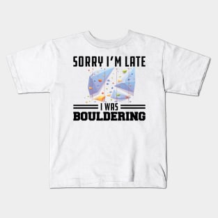 Bouldering - Sorry I'm late I was bouldering Kids T-Shirt